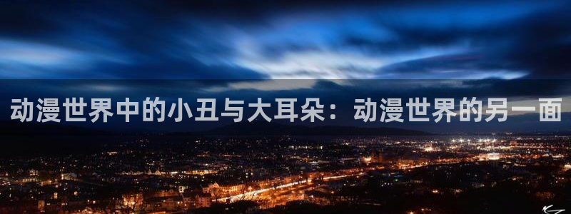 风车漫画在线：动漫世界中的小丑与大耳朵：动漫世界的另一面